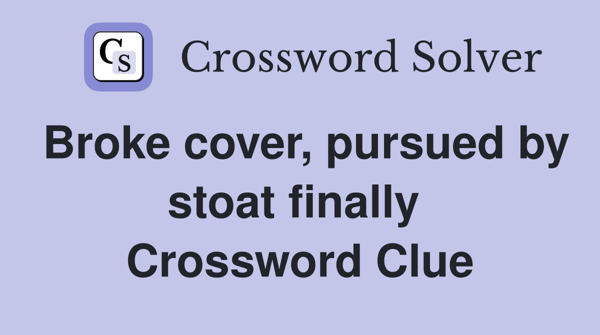 Broke cover, pursued by stoat finally  Crossword Clue