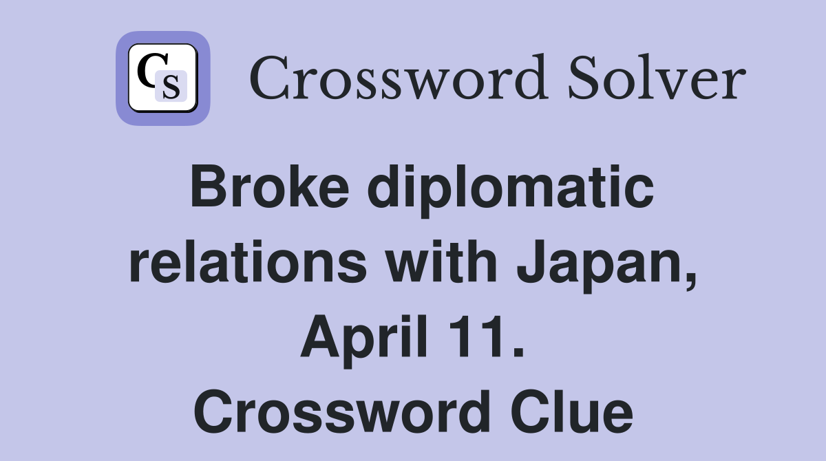 Broke diplomatic relations with Japan, April 11. Crossword Clue
