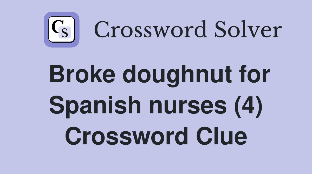 Broke doughnut for Spanish nurses (4) Crossword Clue