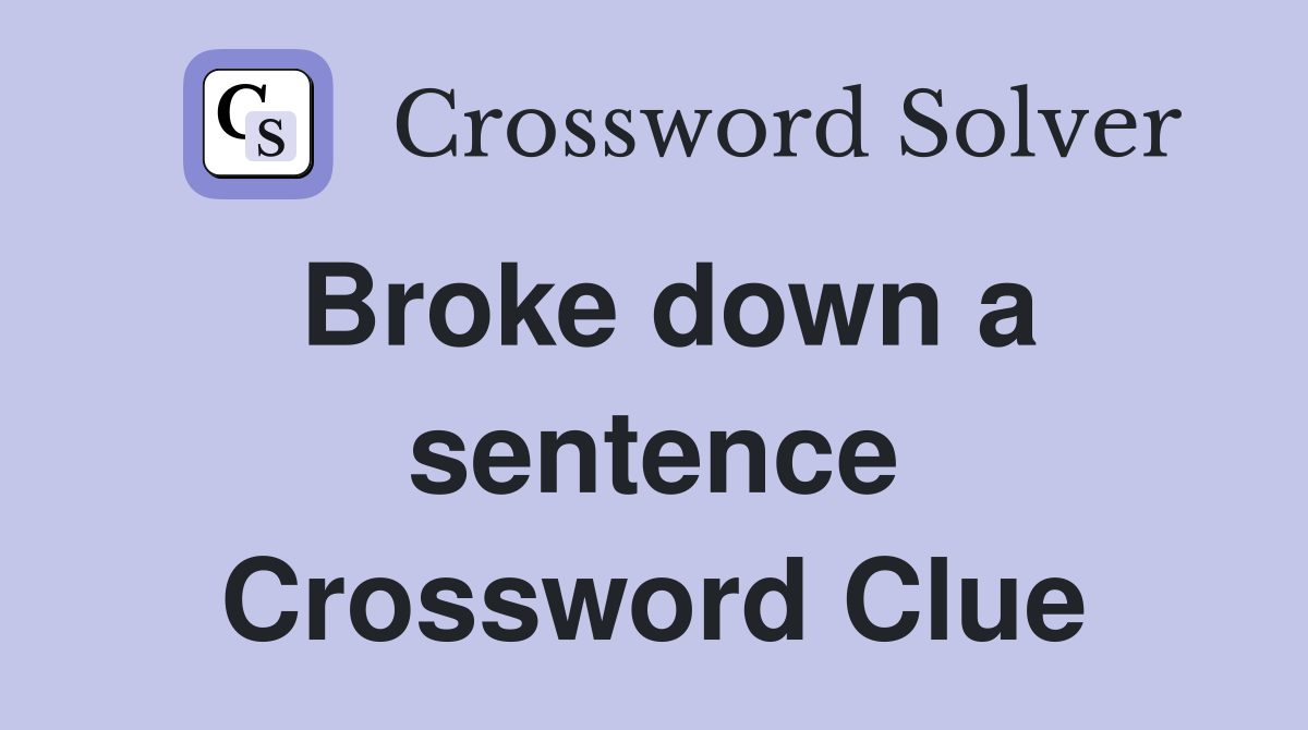Broke down a sentence Crossword Clue