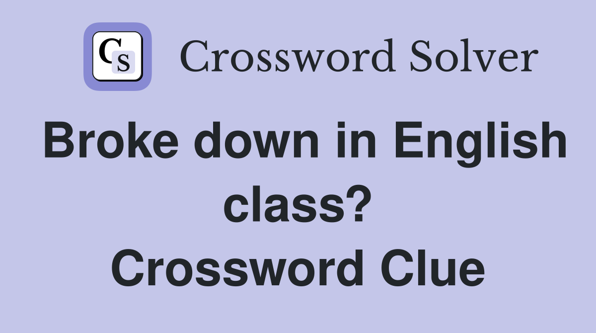 Broke down in English class? Crossword Clue
