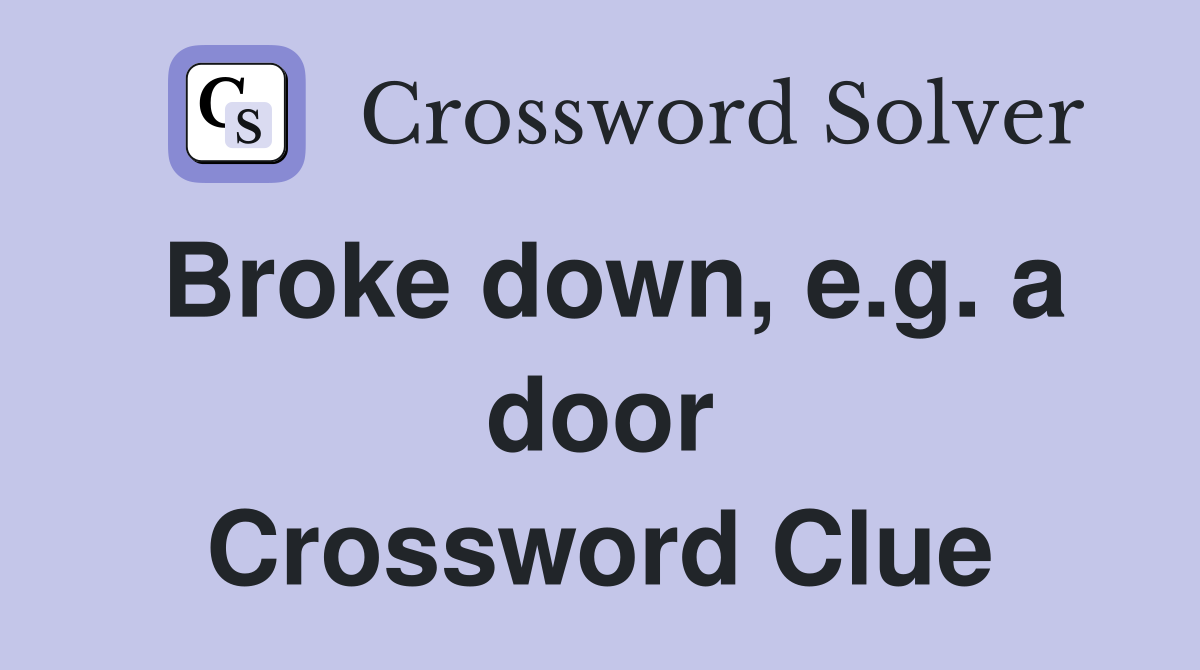 Broke down, e.g. a door Crossword Clue