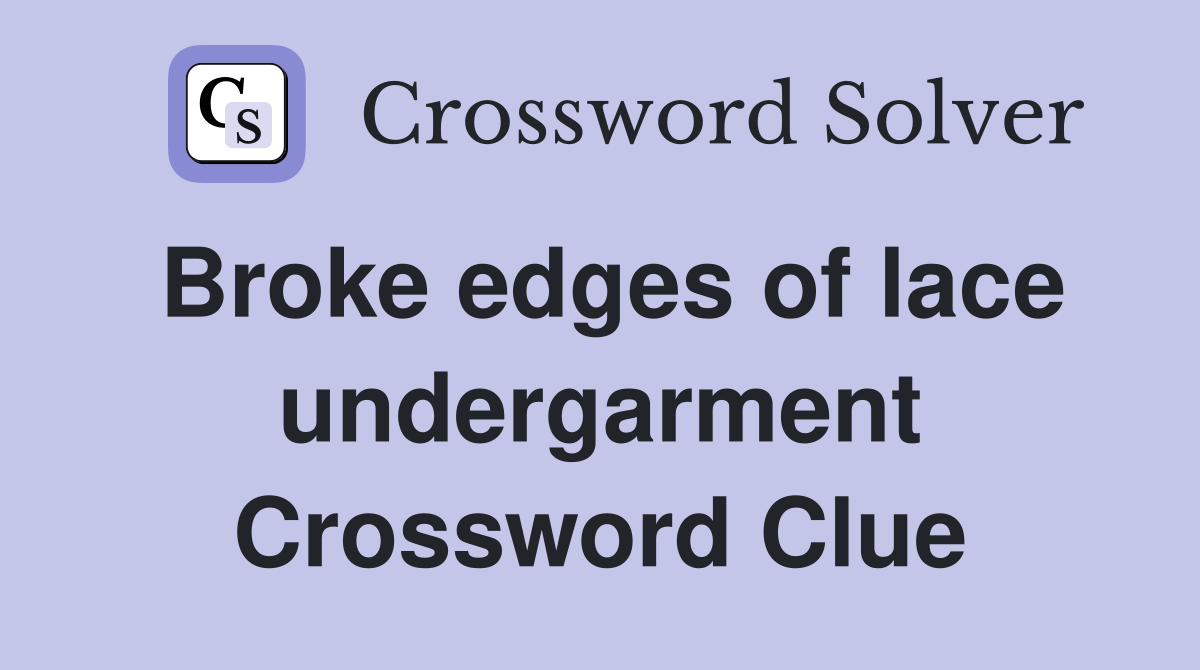 Broke edges of lace undergarment Crossword Clue