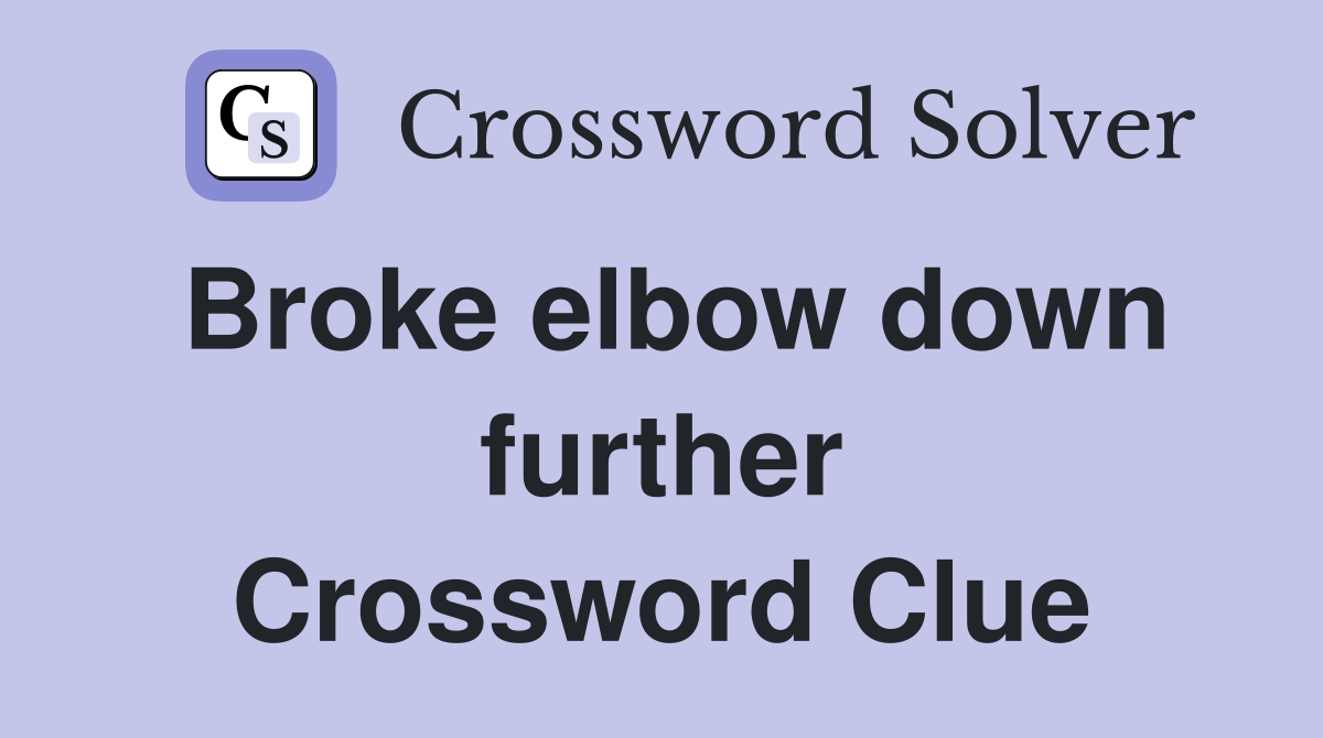 Broke elbow down further Crossword Clue