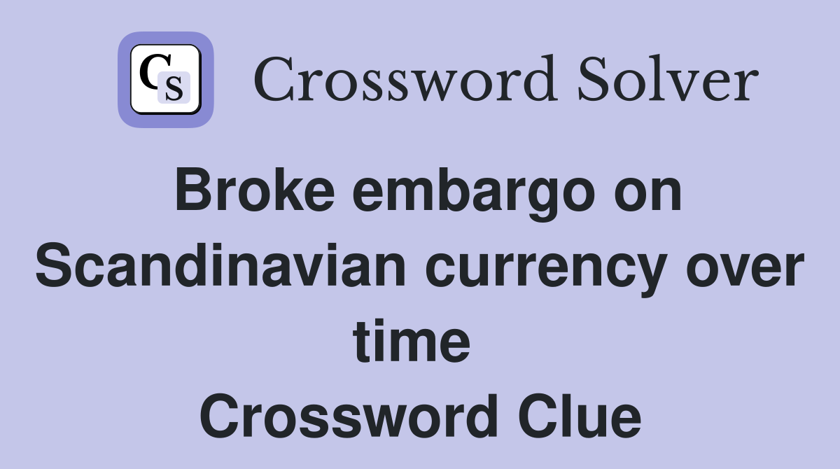 Broke embargo on Scandinavian currency over time  Crossword Clue