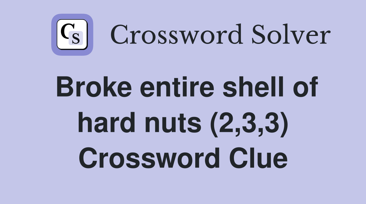 Broke entire shell of hard nuts (2,3,3) Crossword Clue