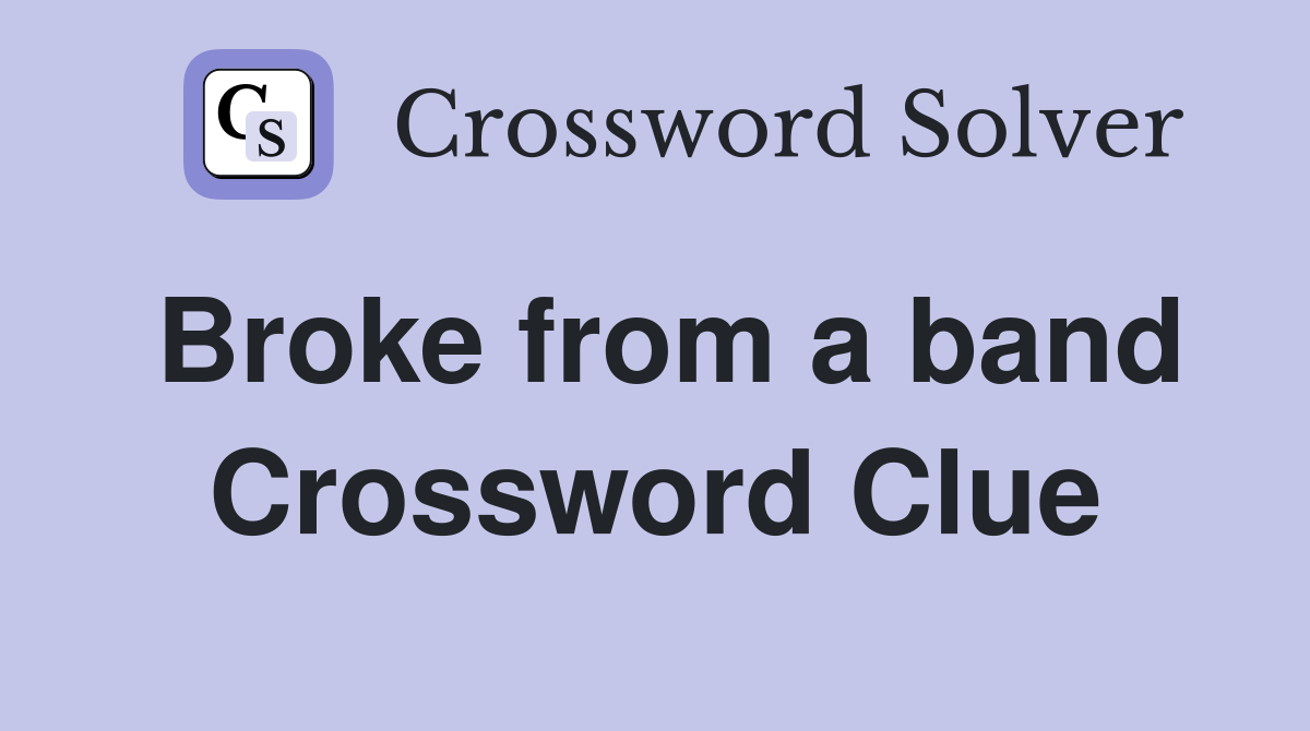 Broke from a band Crossword Clue Answers Crossword Solver
