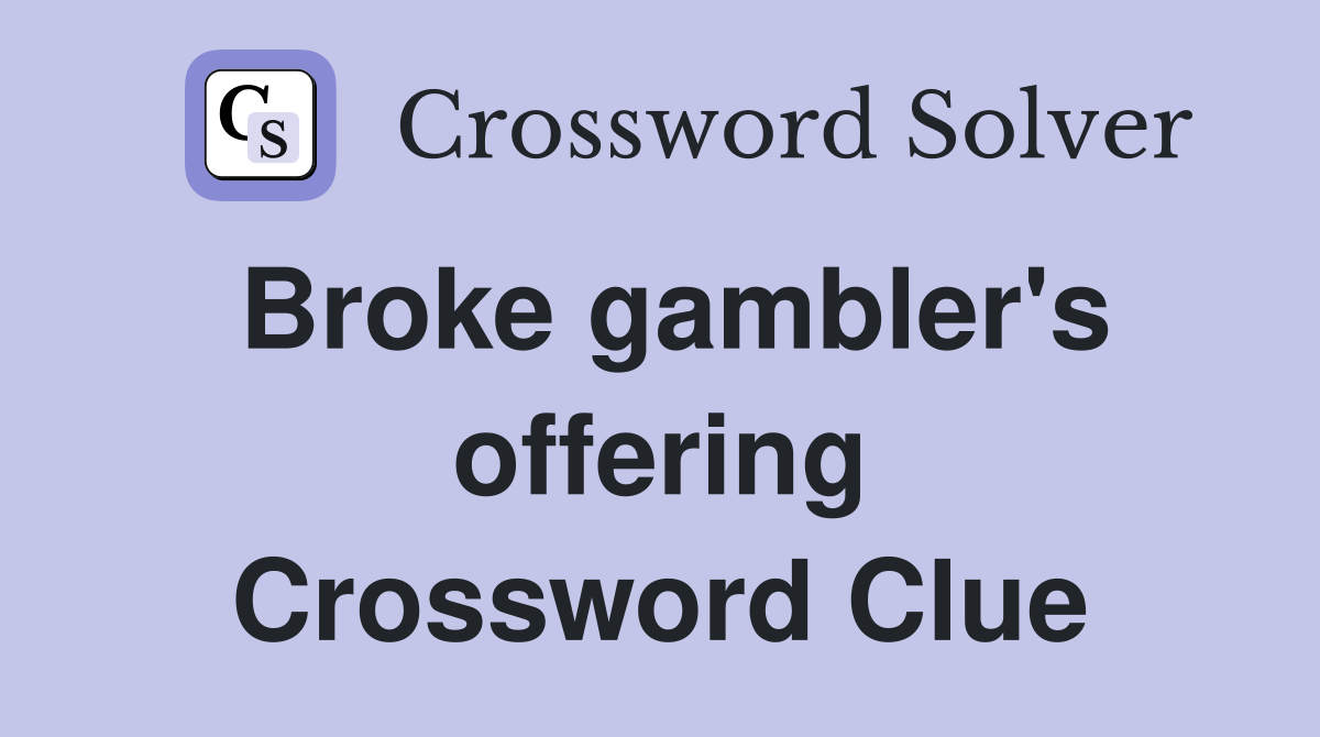 Broke gambler's offering Crossword Clue