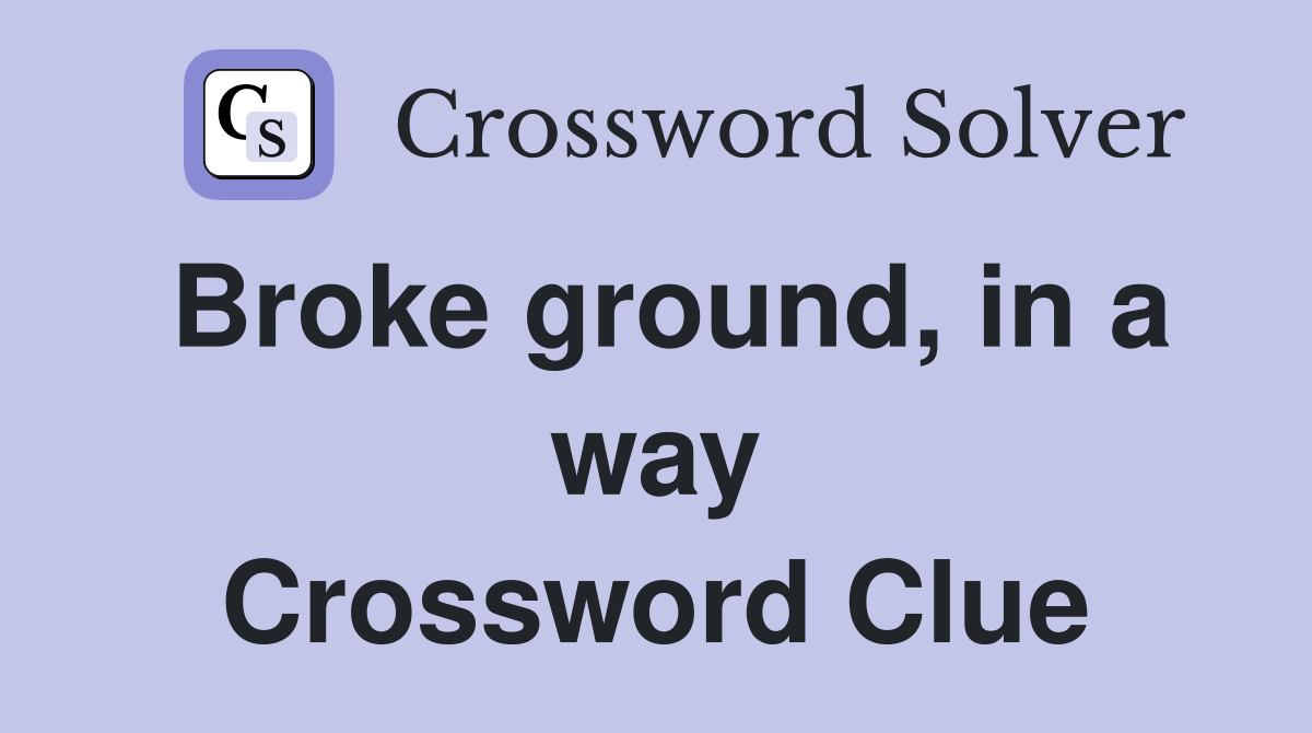 Broke ground, in a way Crossword Clue