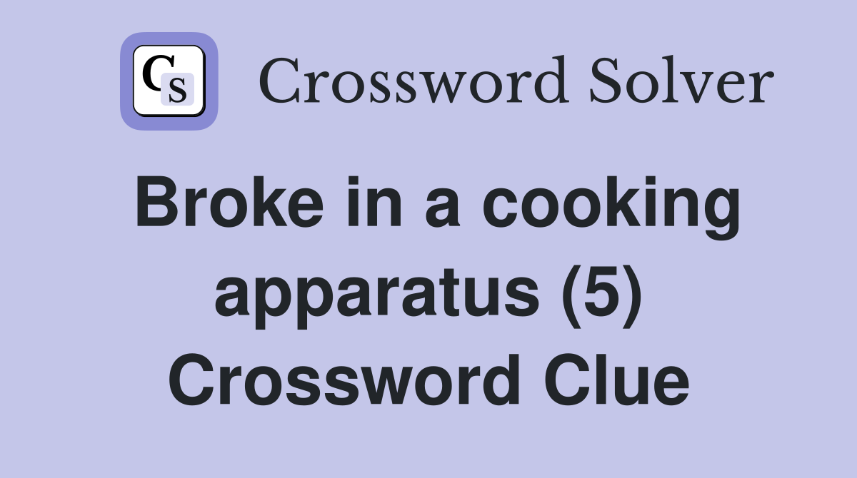Broke in a cooking apparatus (5) Crossword Clue