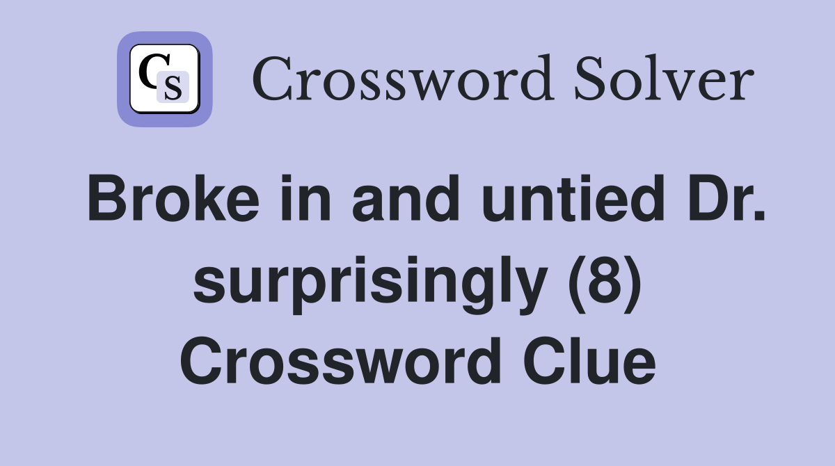 Broke in and untied Dr. surprisingly (8) Crossword Clue