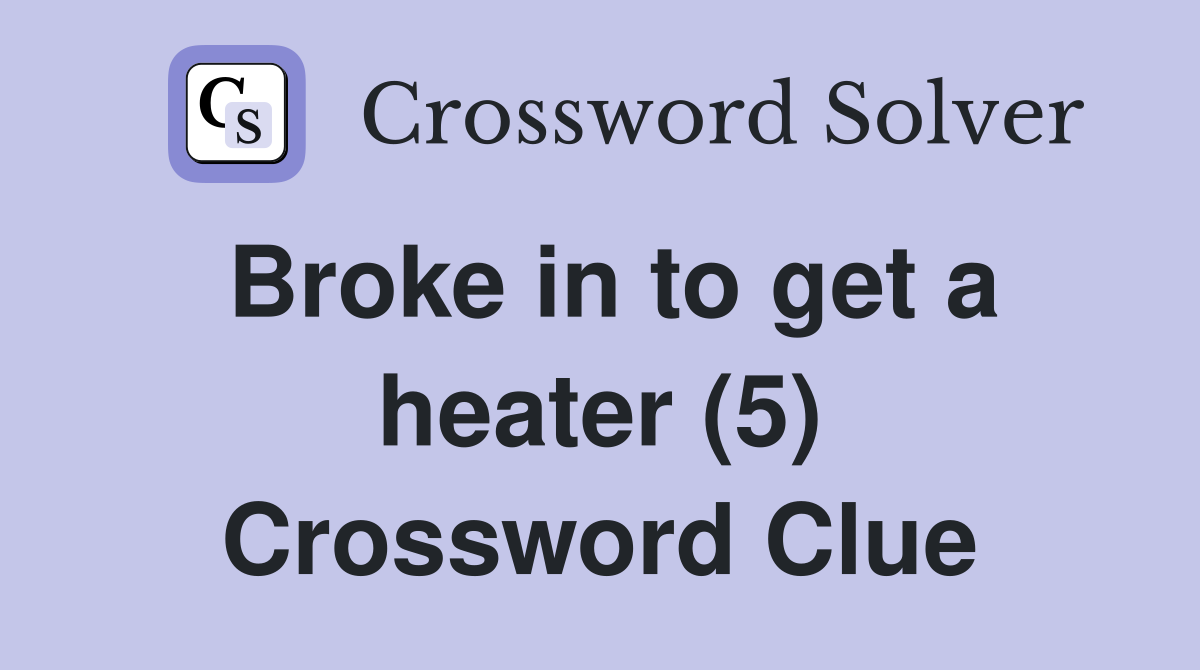 Broke in to get a heater (5) Crossword Clue
