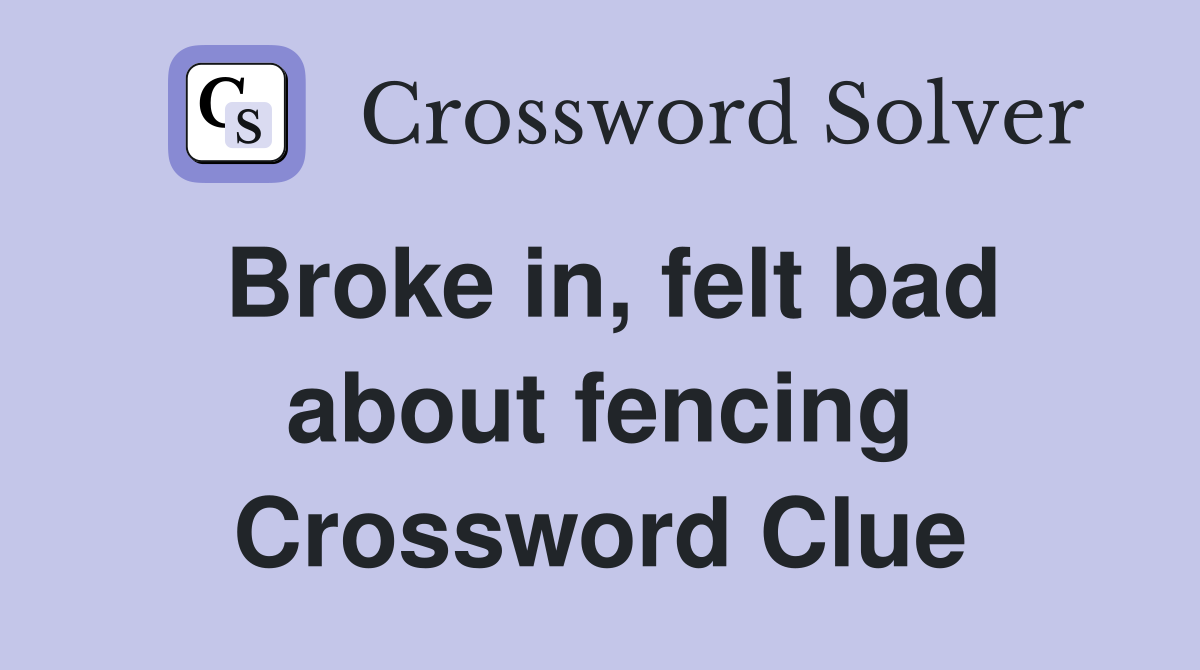 Broke in, felt bad about fencing Crossword Clue
