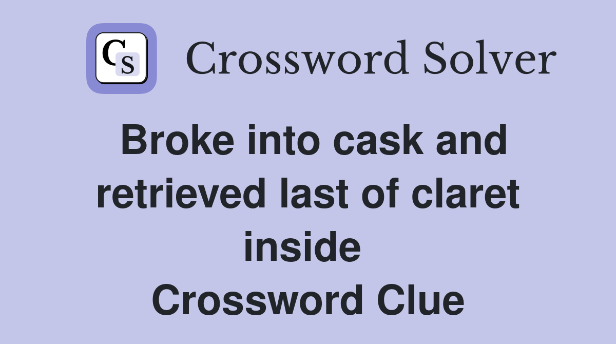 Broke into cask and retrieved last of claret inside  Crossword Clue