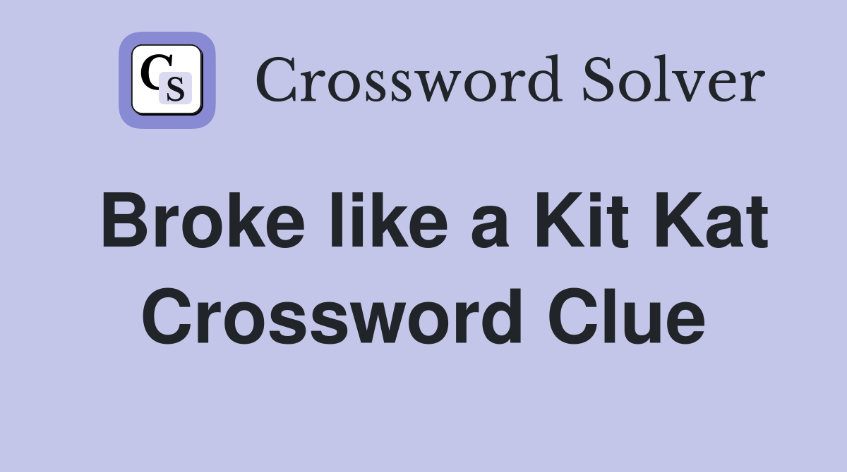 Broke like a Kit Kat Crossword Clue
