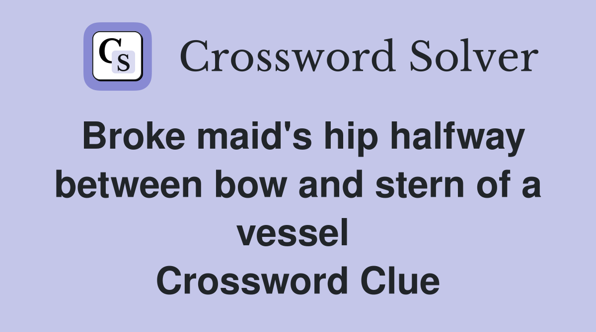 Broke maid's hip halfway between bow and stern of a vessel  Crossword Clue