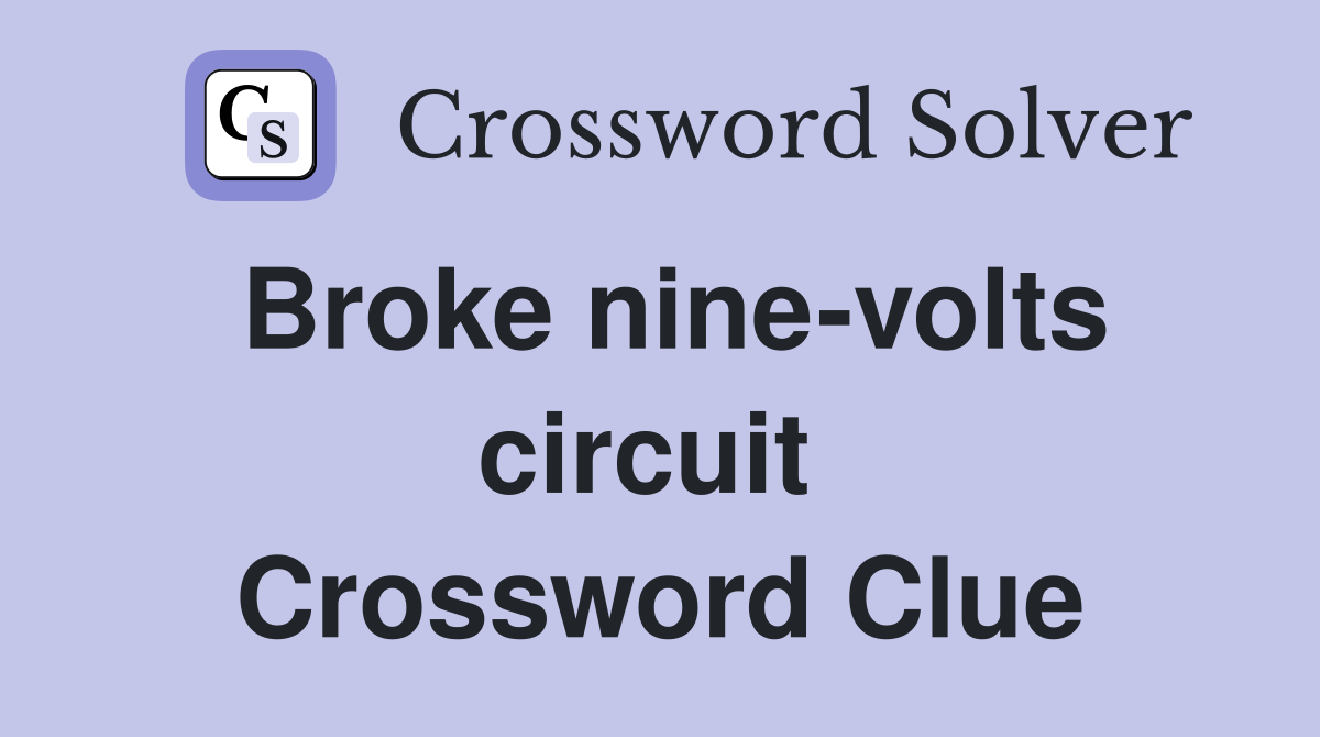 Broke nine-volts circuit  Crossword Clue