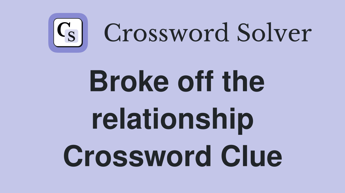 Broke off the relationship Crossword Clue