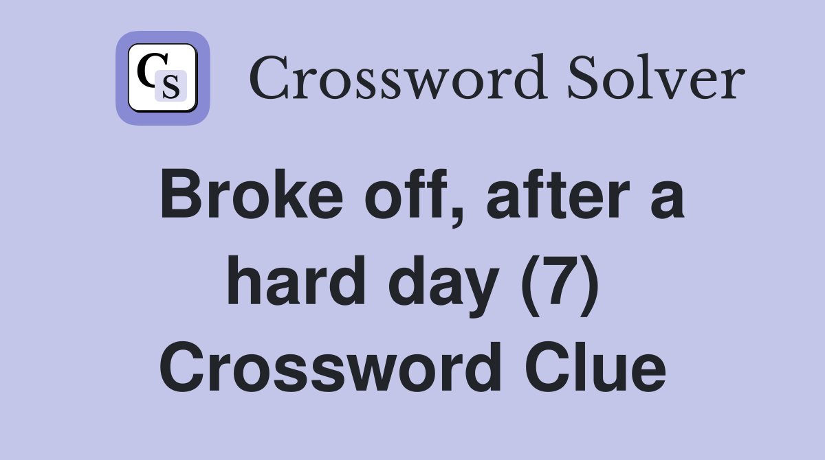 Broke off, after a hard day (7) Crossword Clue