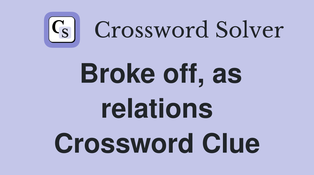 Broke off, as relations Crossword Clue