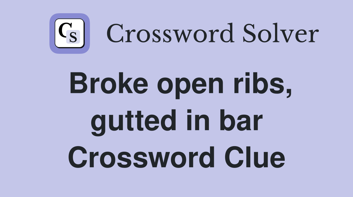 Broke open ribs, gutted in bar Crossword Clue