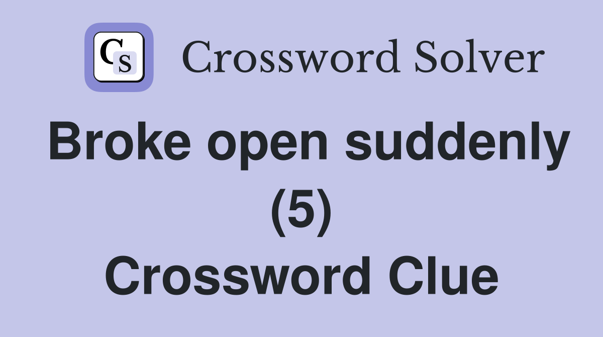Broke open suddenly (5) Crossword Clue