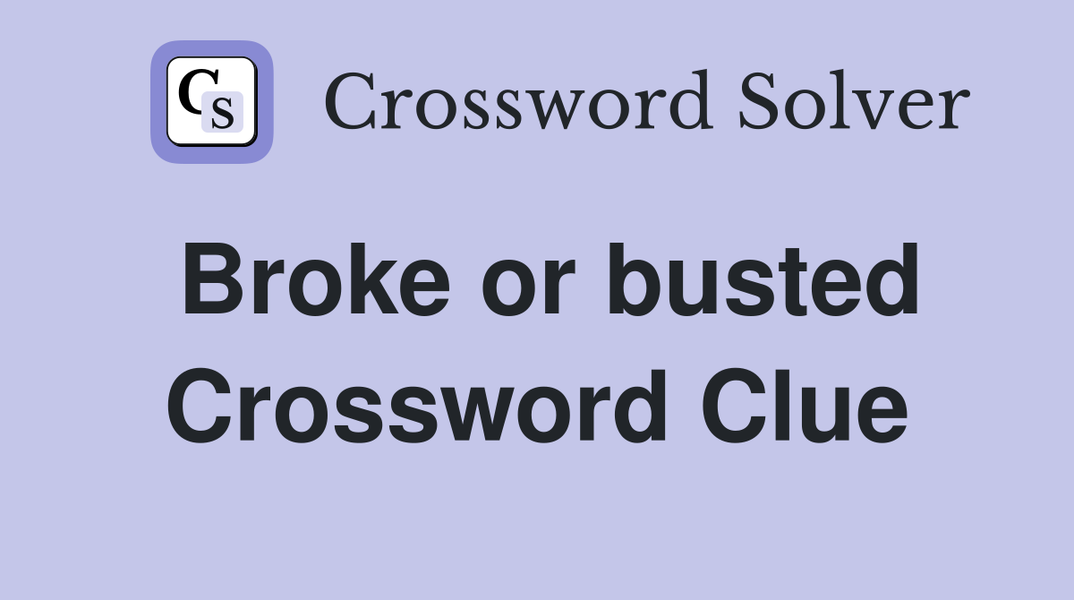 Broke or busted Crossword Clue
