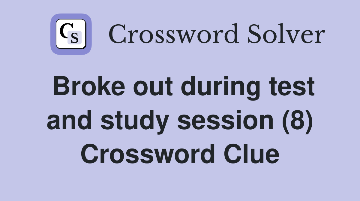Broke out during test and study session (8) Crossword Clue