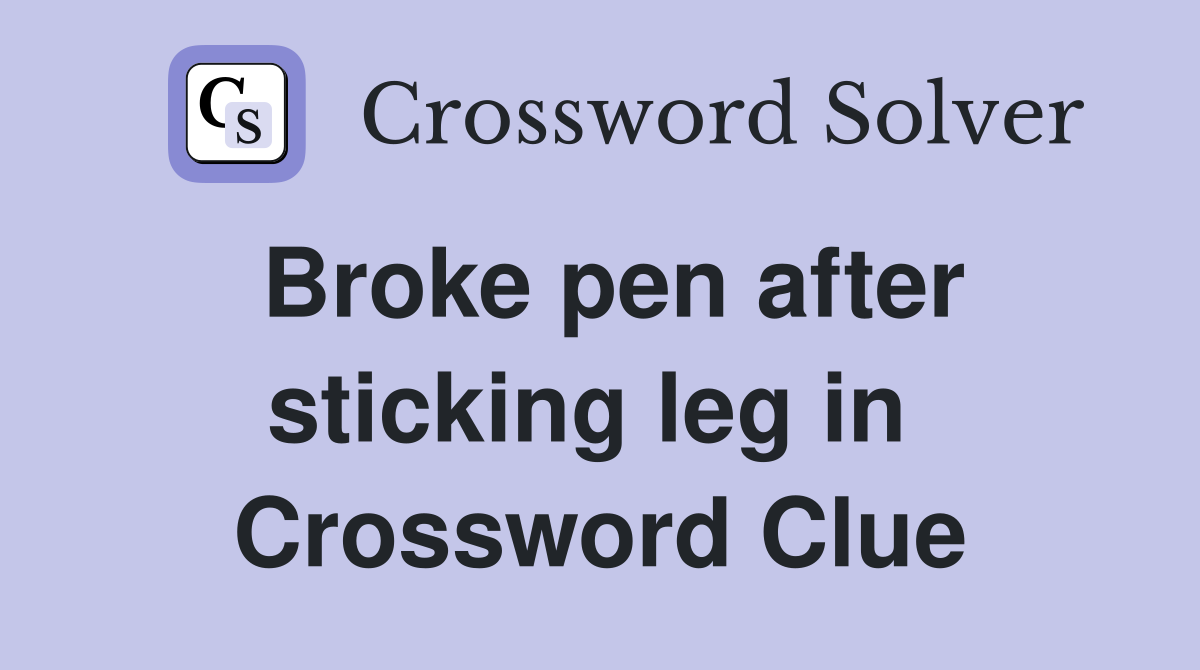 Broke pen after sticking leg in  Crossword Clue