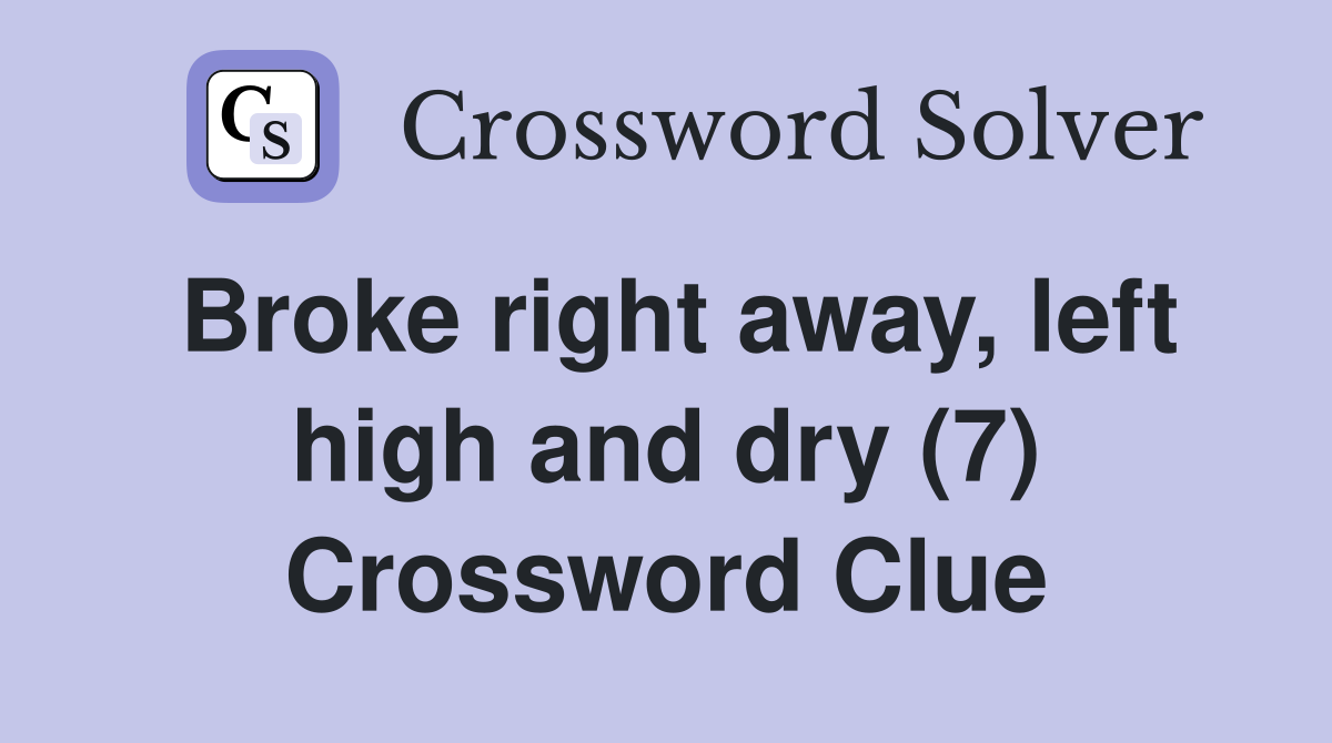 Broke right away, left high and dry (7) Crossword Clue