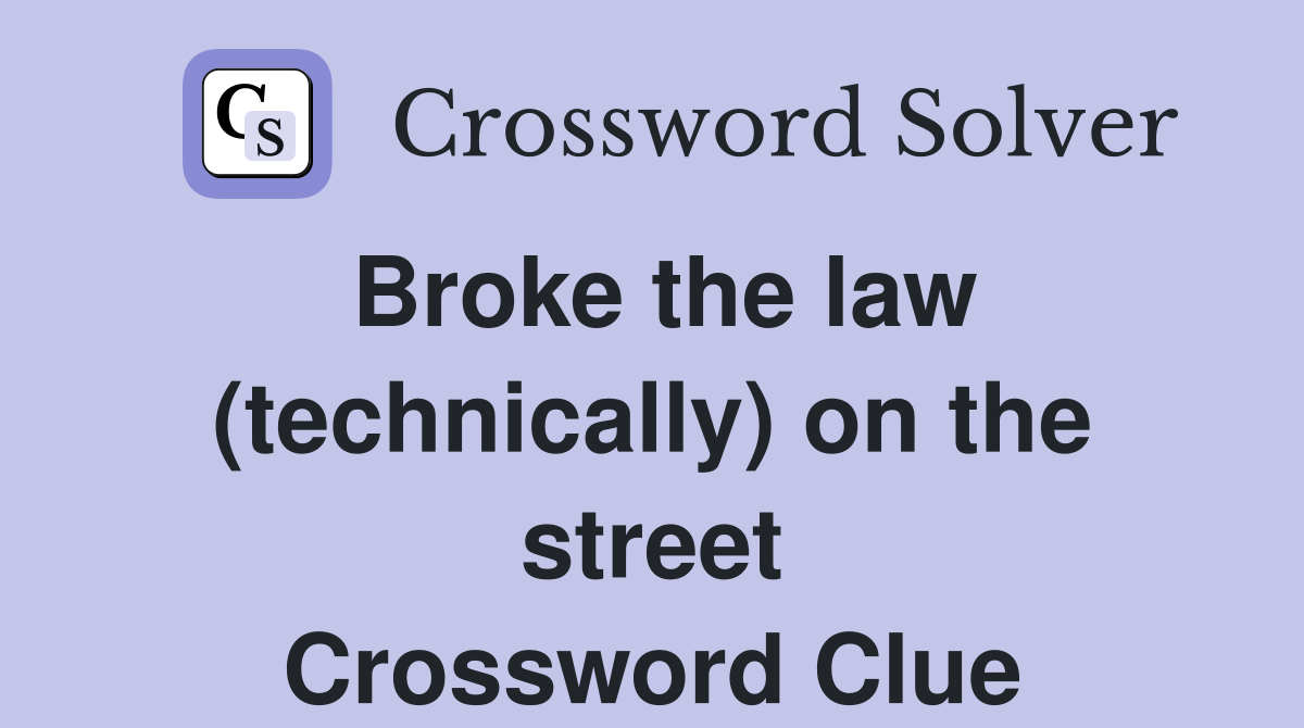 Broke the law (technically) on the street Crossword Clue