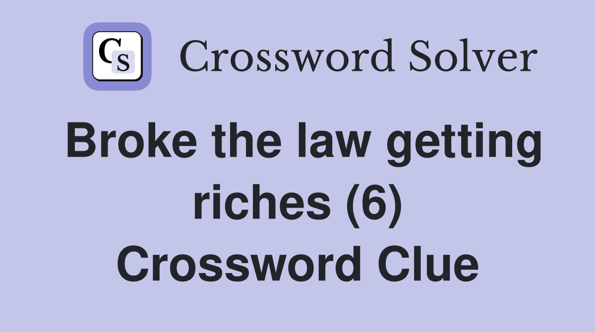 Broke the law getting riches (6) Crossword Clue