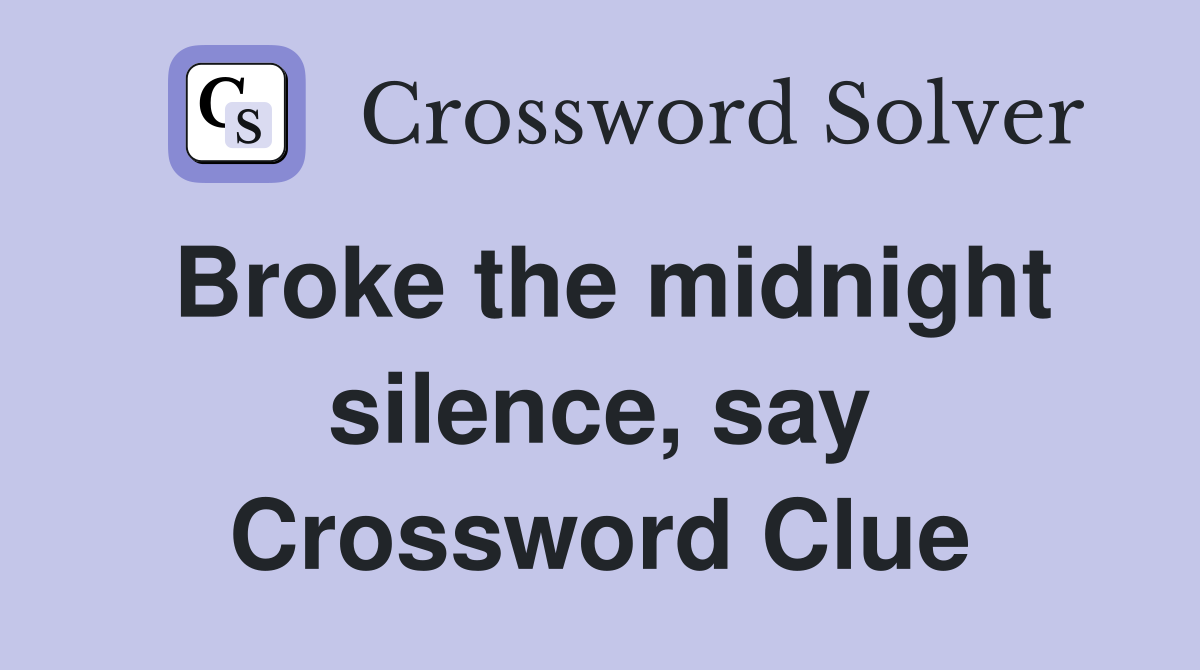 Broke the midnight silence, say Crossword Clue