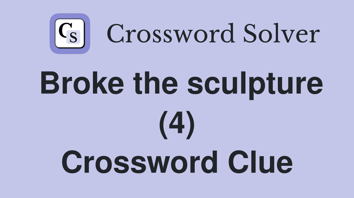 Broke the sculpture (4) Crossword Clue