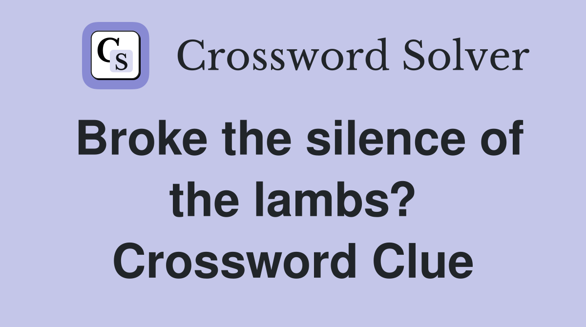 Broke the silence of the lambs? Crossword Clue