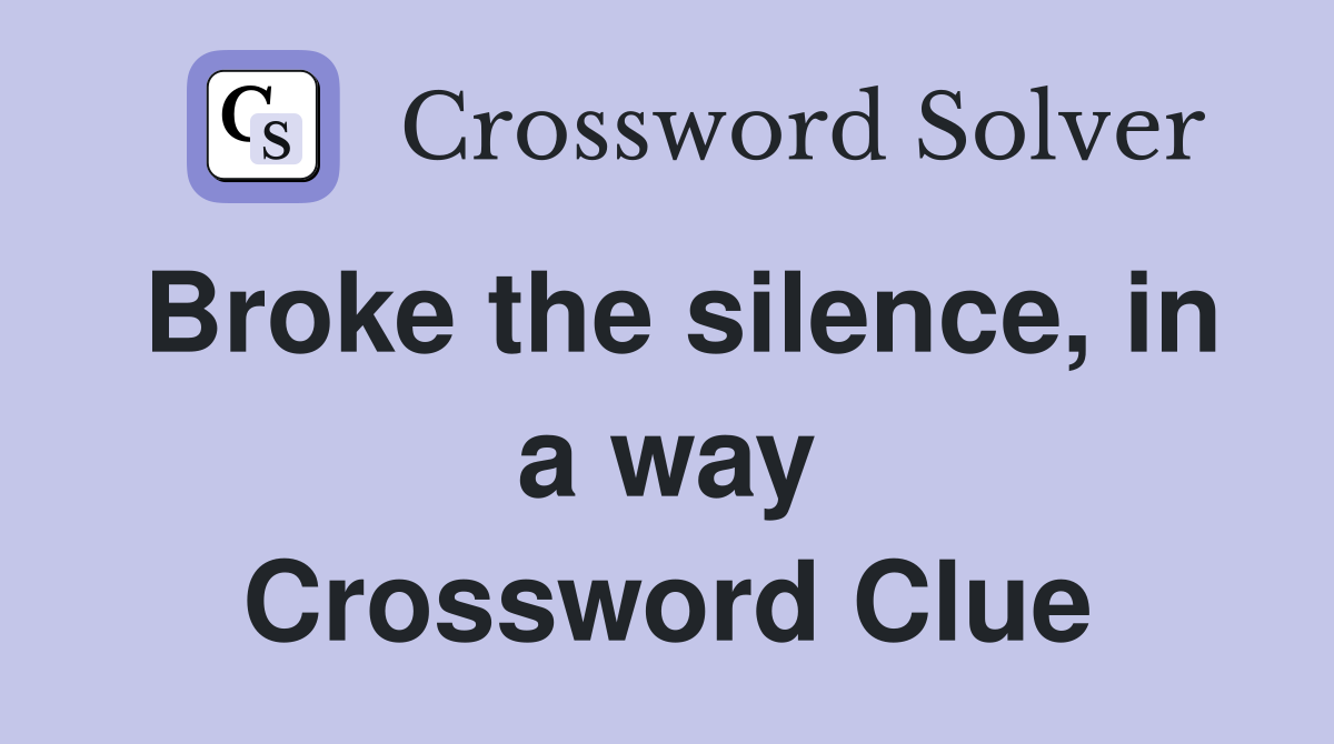 Broke the silence, in a way Crossword Clue
