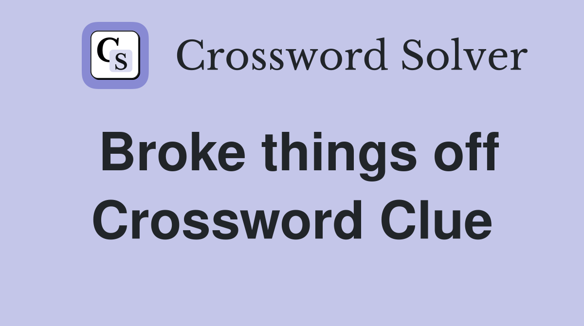 Broke things off Crossword Clue