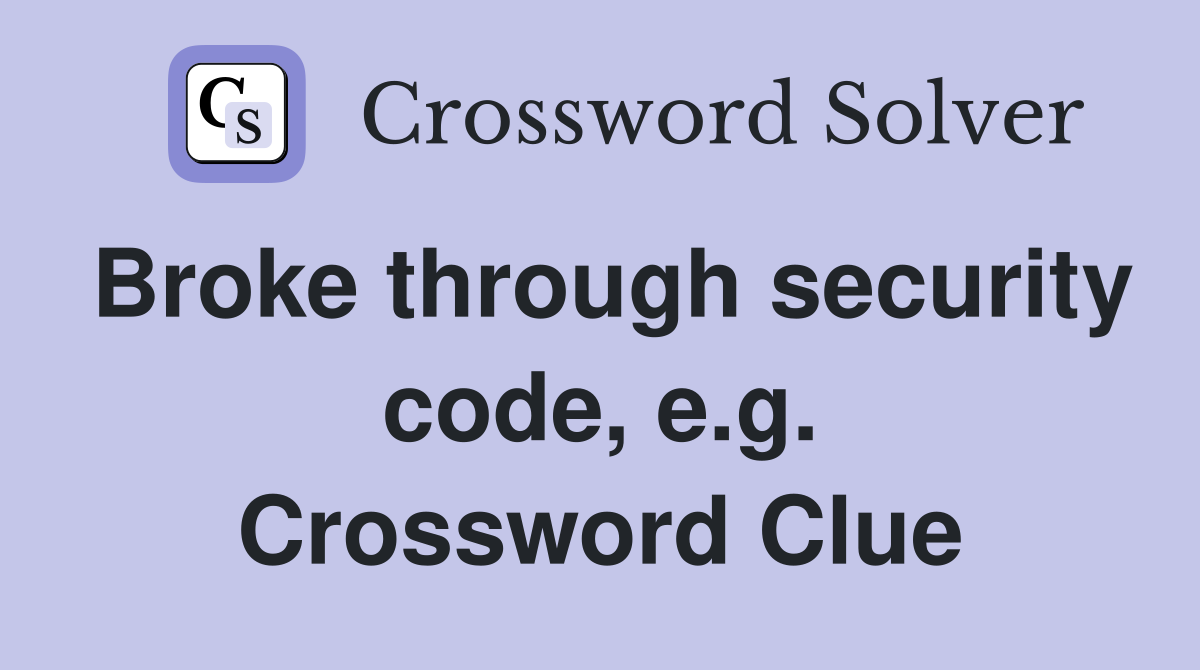 Broke through security code, e.g. Crossword Clue