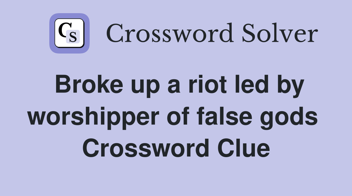 Broke up a riot led by worshipper of false gods  Crossword Clue