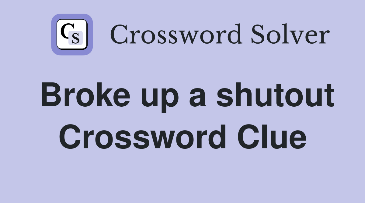 Broke up a shutout Crossword Clue