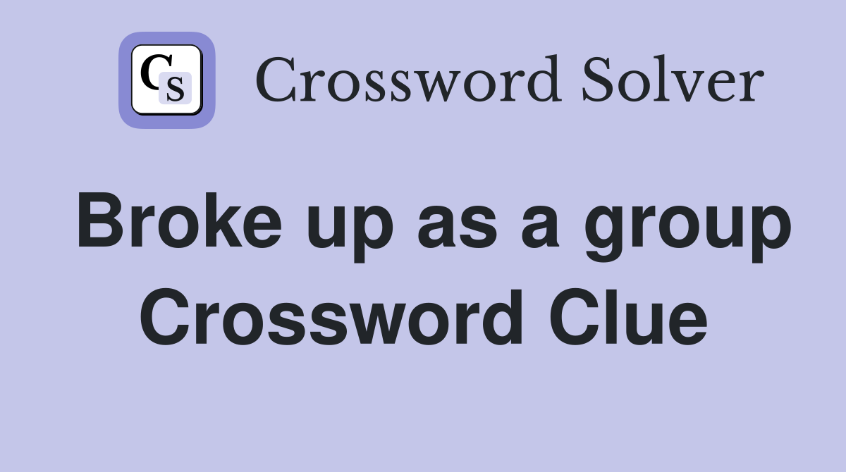Broke up as a group Crossword Clue