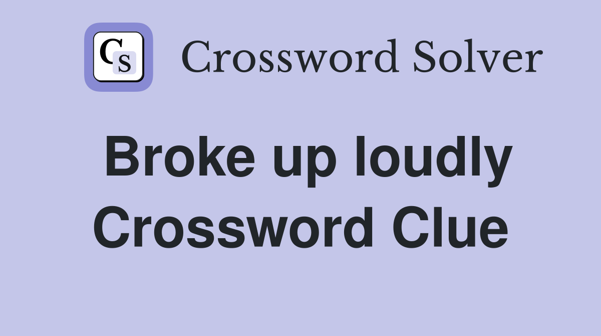 Broke up loudly Crossword Clue