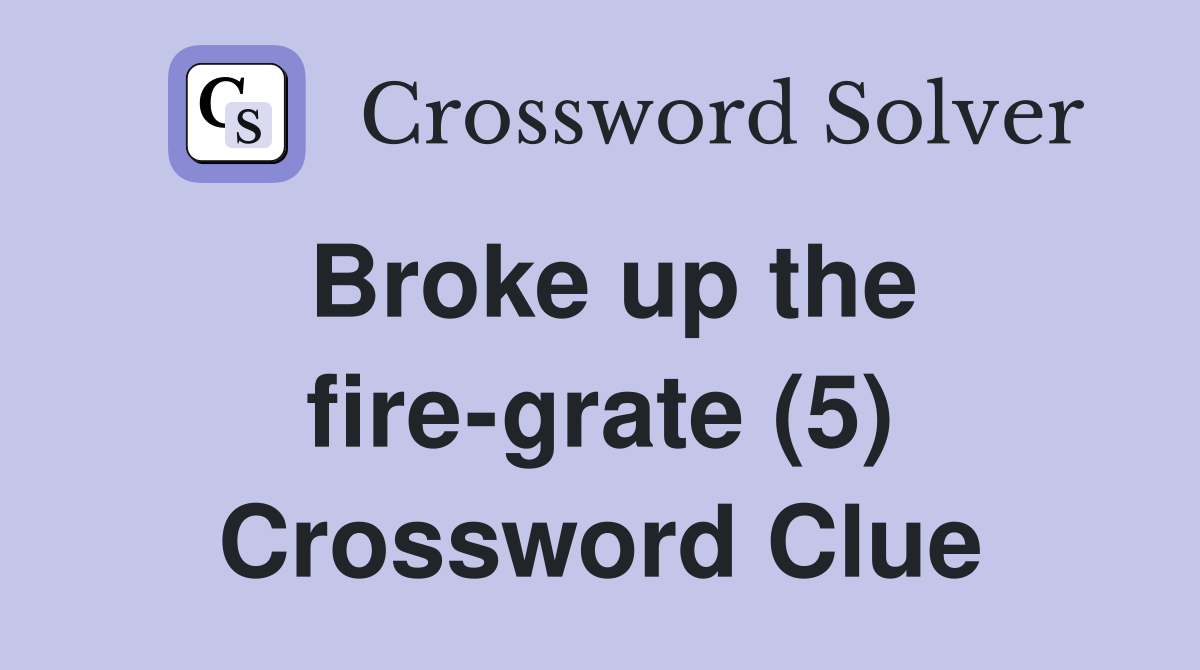 Broke up the fire-grate (5) Crossword Clue