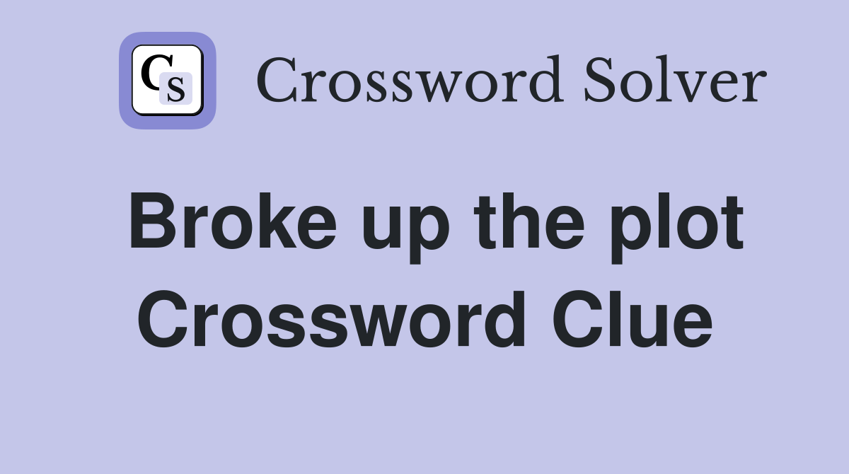 Broke up the plot Crossword Clue
