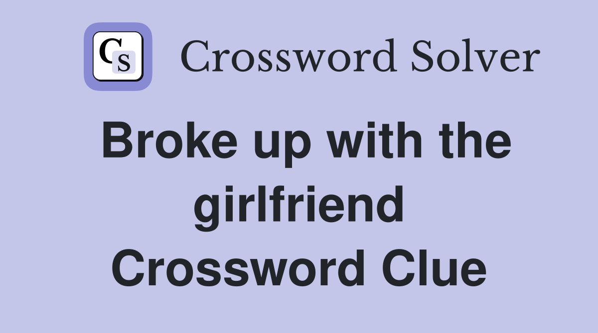 Broke up with the girlfriend Crossword Clue