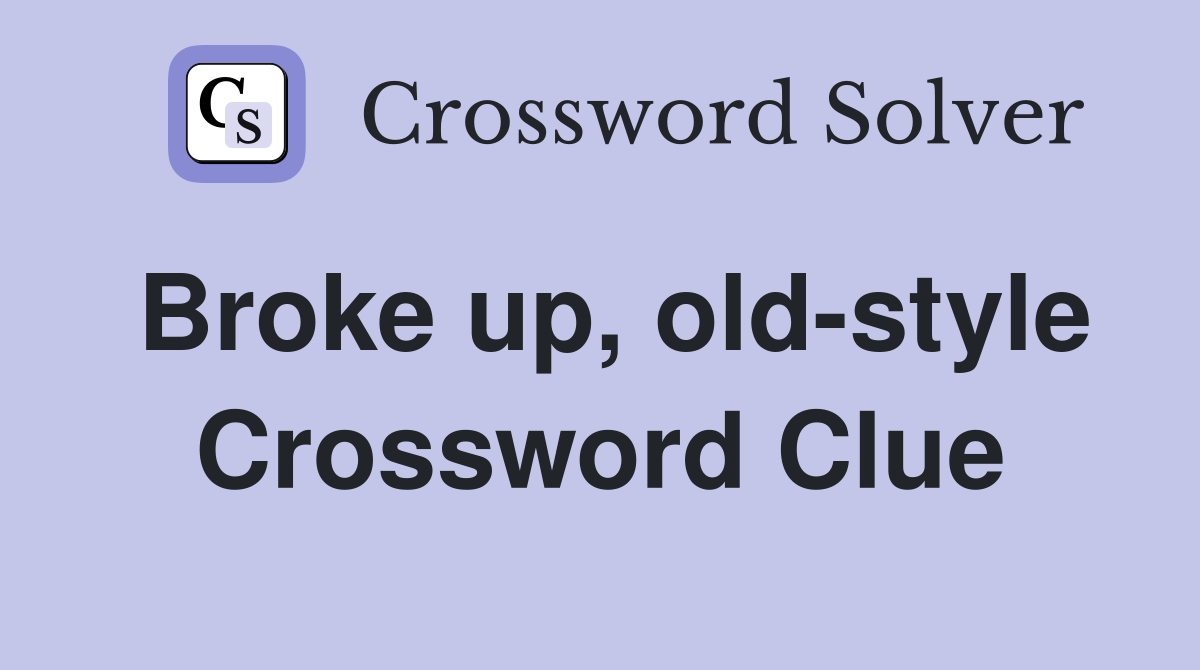 Broke up, old-style Crossword Clue