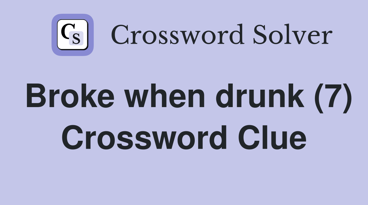 Broke when drunk (7) Crossword Clue