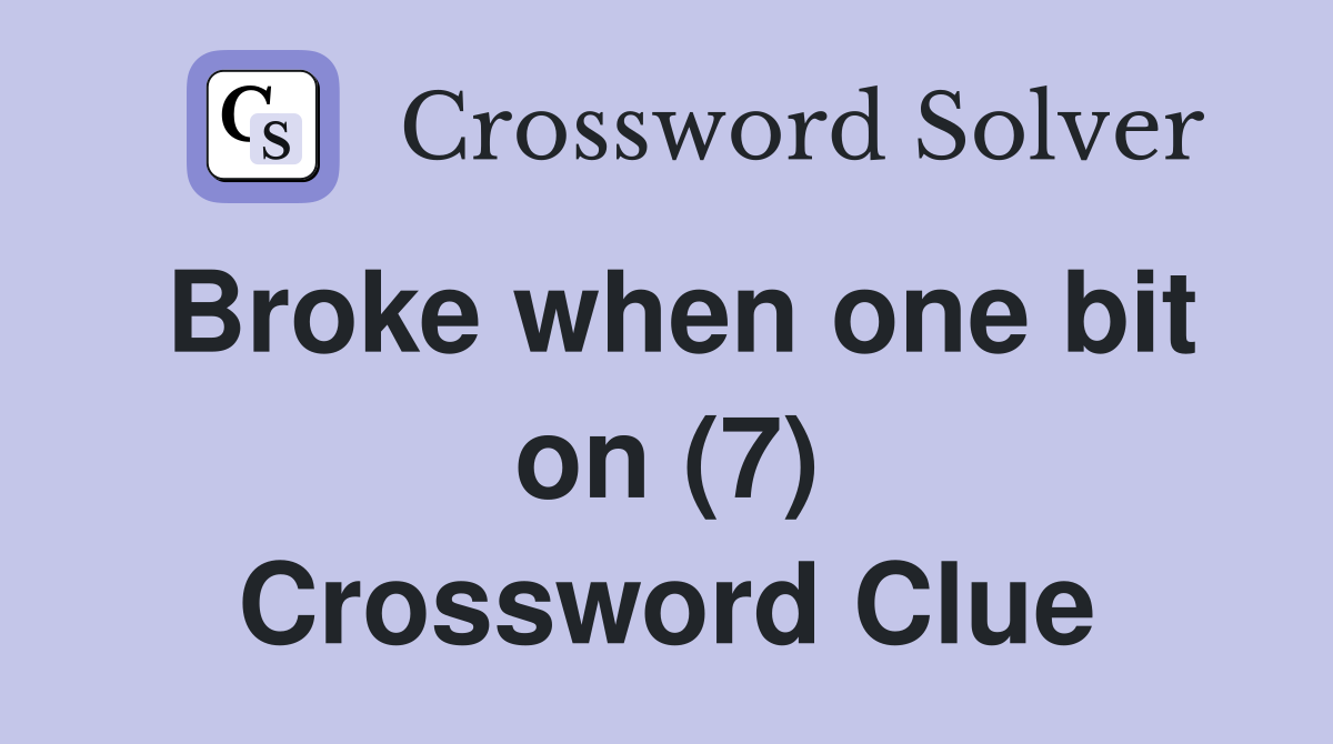 Broke when one bit on (7) Crossword Clue