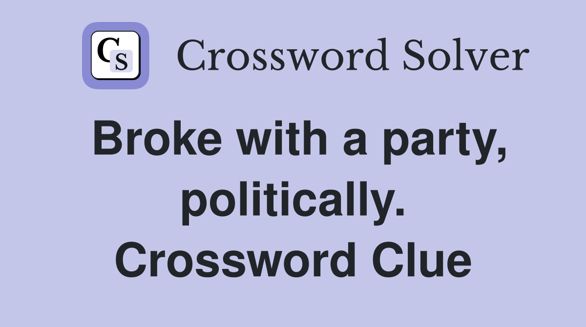 Broke with a party, politically. Crossword Clue