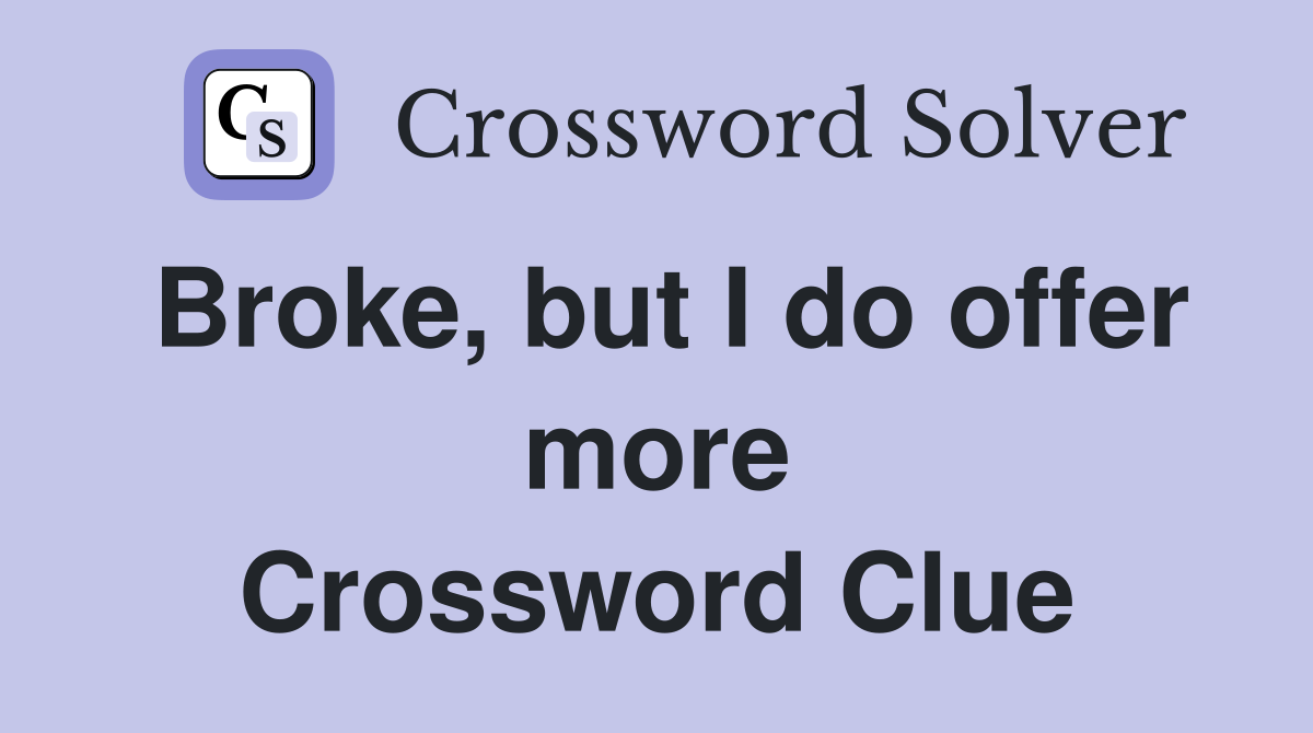 Broke, but I do offer more Crossword Clue